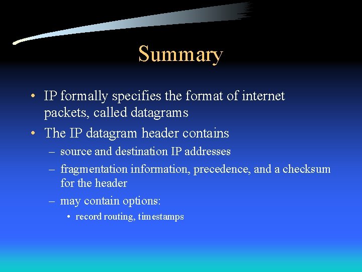 Summary • IP formally specifies the format of internet packets, called datagrams • The