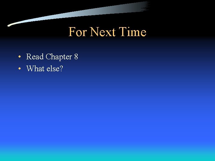 For Next Time • Read Chapter 8 • What else? 
