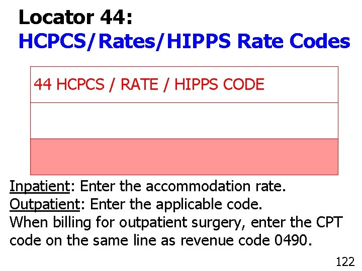 Locator 44: HCPCS/Rates/HIPPS Rate Codes 44 HCPCS / RATE / HIPPS CODE Inpatient: Enter