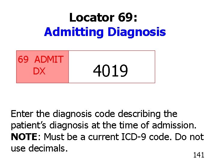 Locator 69: Admitting Diagnosis 69 ADMIT DX 4019 Enter the diagnosis code describing the