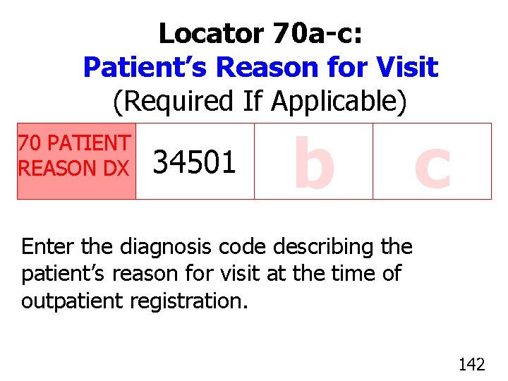 Locator 70 a-c: Patient’s Reason for Visit (Required If Applicable) 70 PATIENT REASON DX