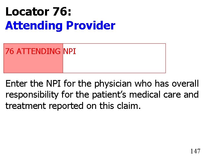 Locator 76: Attending Provider 76 ATTENDING NPI 1234567890 Enter the NPI for the physician