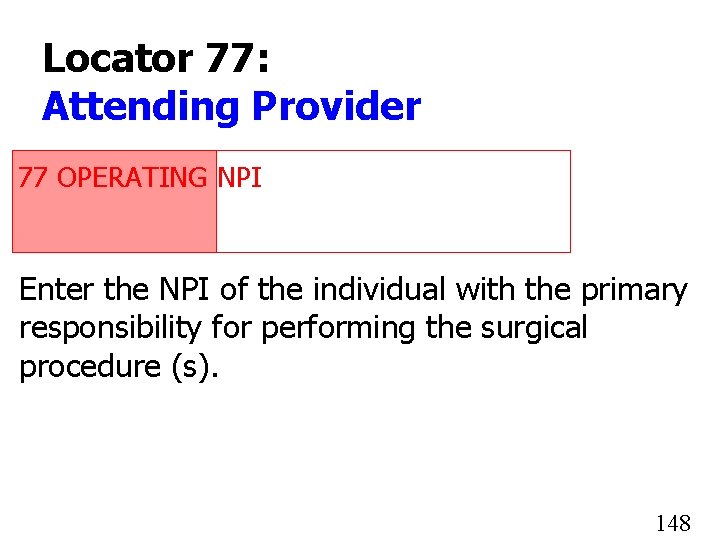Locator 77: Attending Provider 77 OPERATING NPI 1234567890 Enter the NPI of the individual