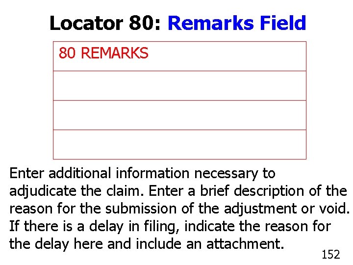 Locator 80: Remarks Field 80 REMARKS Enter additional information necessary to adjudicate the claim.