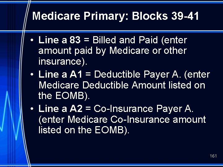 Medicare Primary: Blocks 39 -41 • Line a 83 = Billed and Paid (enter