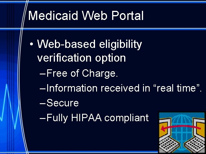 Medicaid Web Portal • Web-based eligibility verification option – Free of Charge. – Information