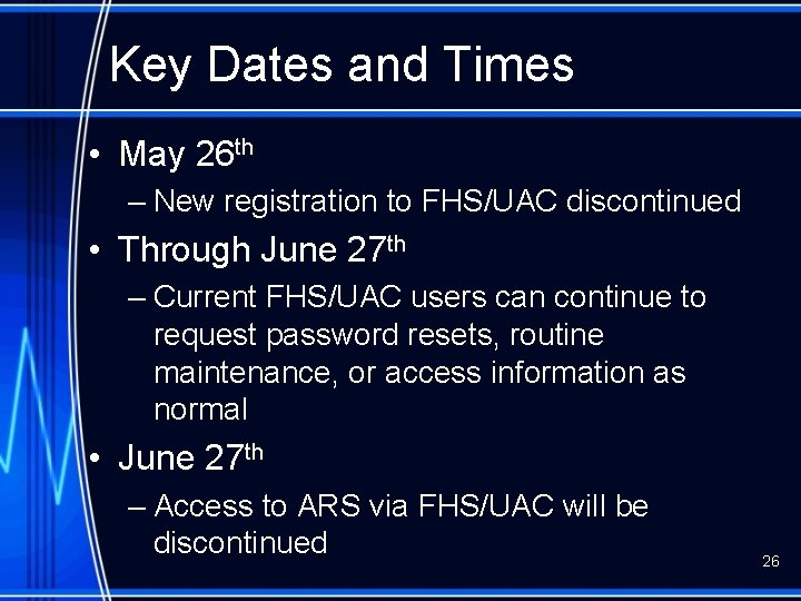 Key Dates and Times • May 26 th – New registration to FHS/UAC discontinued