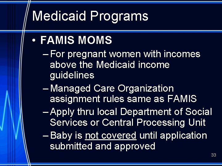 Medicaid Programs • FAMIS MOMS – For pregnant women with incomes above the Medicaid