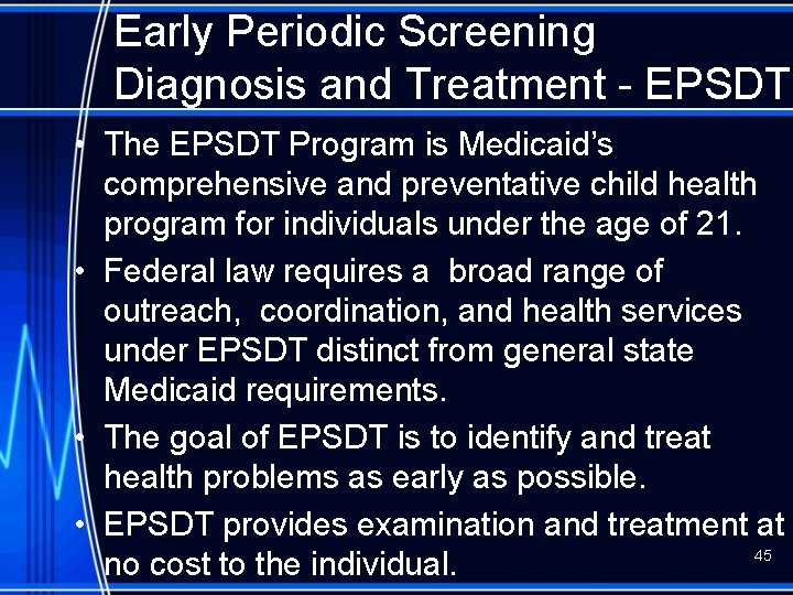 Early Periodic Screening Diagnosis and Treatment - EPSDT • The EPSDT Program is Medicaid’s