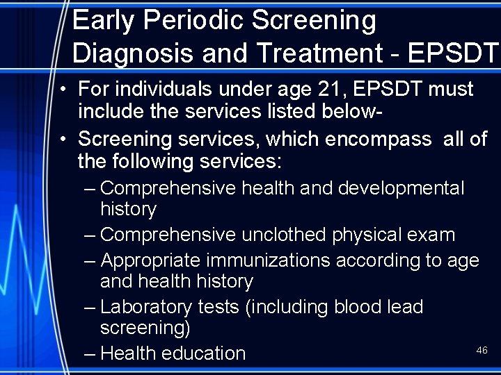 Early Periodic Screening Diagnosis and Treatment - EPSDT • For individuals under age 21,