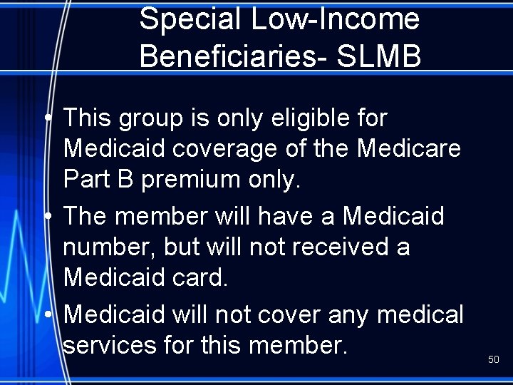Special Low-Income Beneficiaries- SLMB • This group is only eligible for Medicaid coverage of