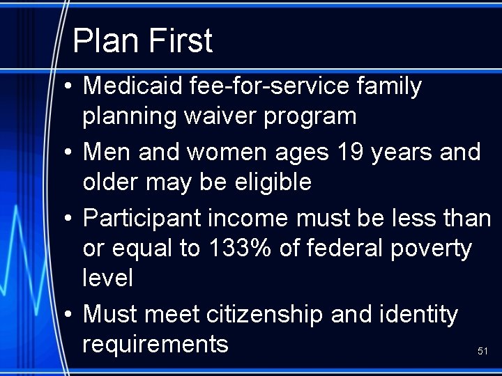 Plan First • Medicaid fee-for-service family planning waiver program • Men and women ages