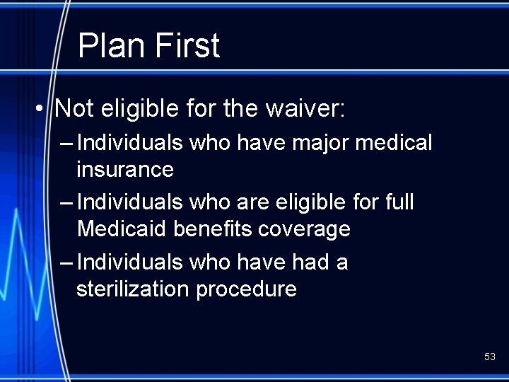 Plan First • Not eligible for the waiver: – Individuals who have major medical