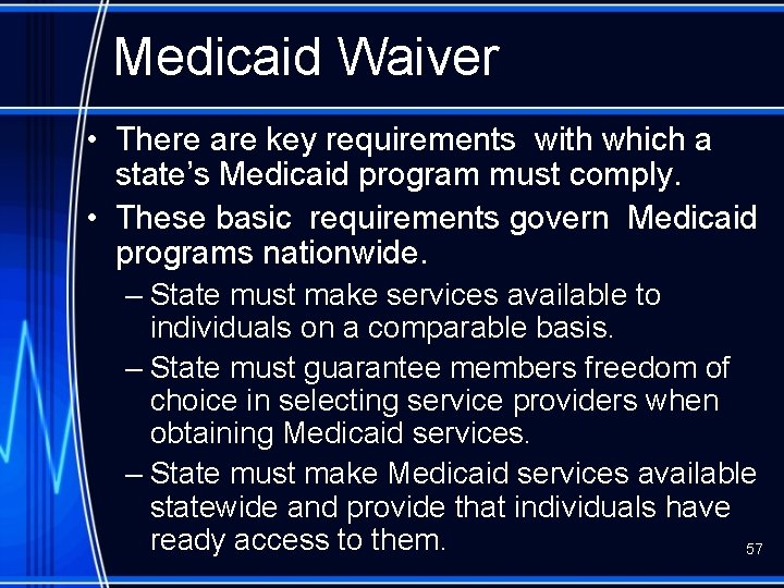 Medicaid Waiver • There are key requirements with which a state’s Medicaid program must