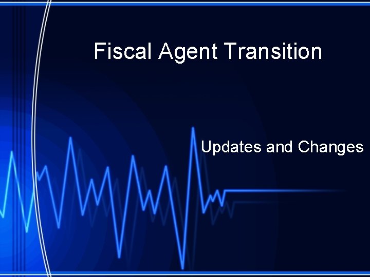 Fiscal Agent Transition Updates and Changes 