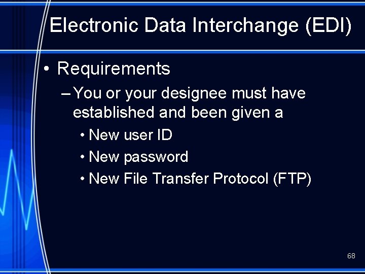 Electronic Data Interchange (EDI) • Requirements – You or your designee must have established