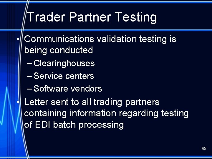Trader Partner Testing • Communications validation testing is being conducted – Clearinghouses – Service