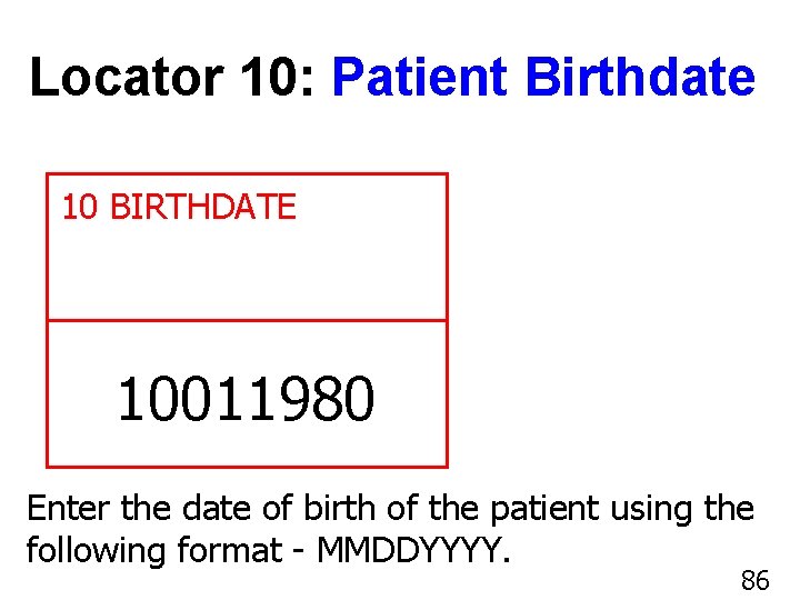 Locator 10: Patient Birthdate 10 BIRTHDATE 10011980 Enter the date of birth of the