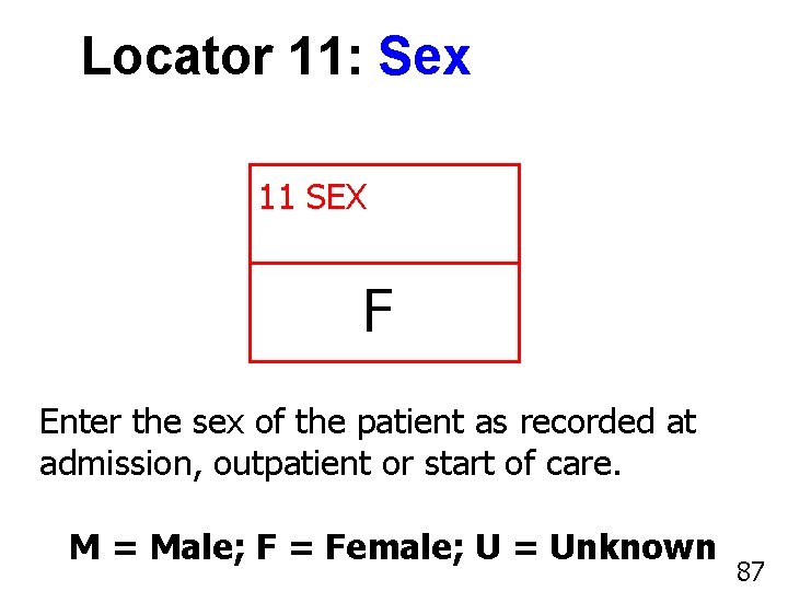 Locator 11: Sex 11 SEX F Enter the sex of the patient as recorded