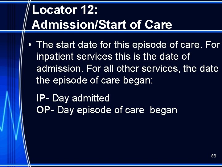Locator 12: Admission/Start of Care • The start date for this episode of care.