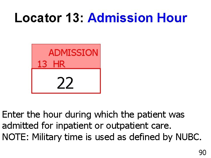 Locator 13: Admission Hour ADMISSION 13 HR 22 Enter the hour during which the