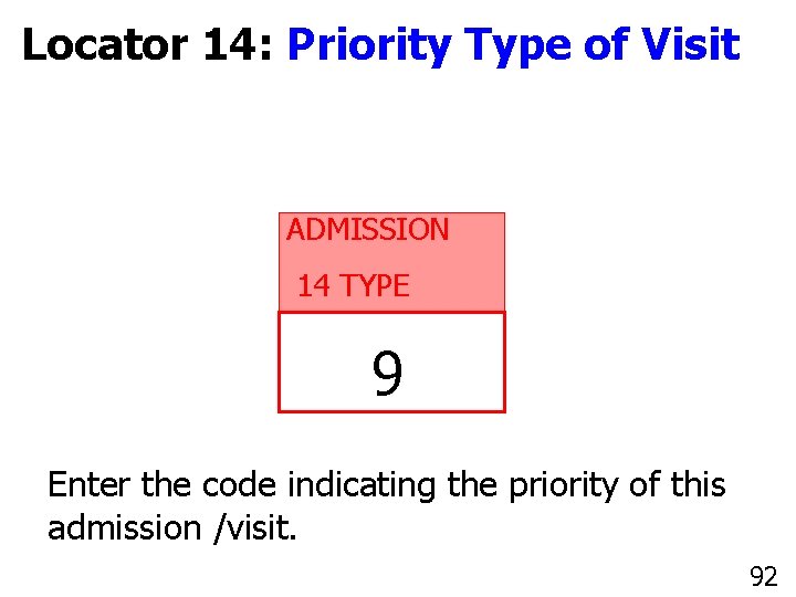 Locator 14: Priority Type of Visit ADMISSION 14 TYPE 9 Enter the code indicating