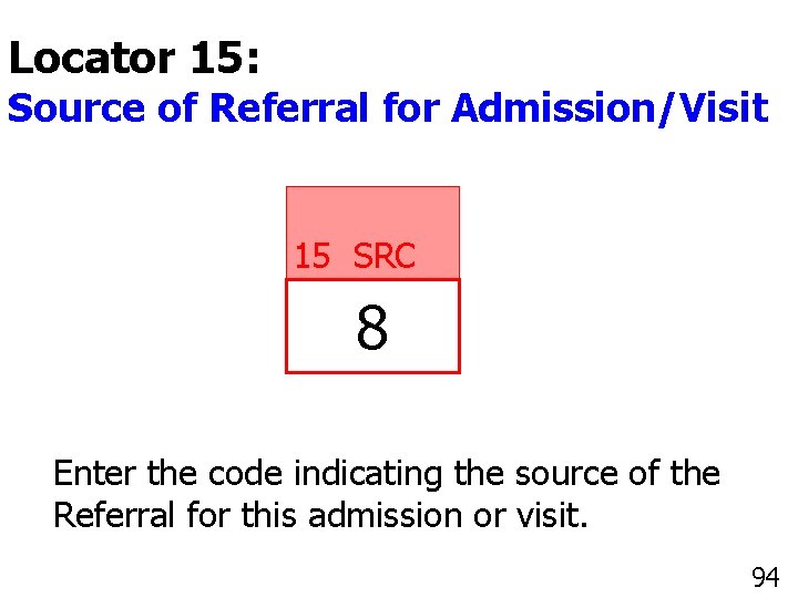 Locator 15: Source of Referral for Admission/Visit 15 SRC 8 Enter the code indicating