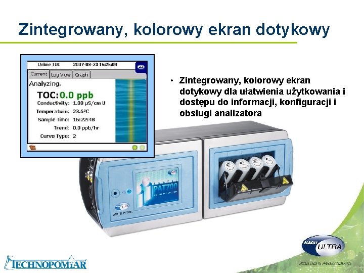 Zintegrowany, kolorowy ekran dotykowy • Zintegrowany, kolorowy ekran dotykowy dla ułatwienia użytkowania i dostępu Zintegrowany, kolorowy ekran dotykowy • Zintegrowany, kolorowy ekran dotykowy dla ułatwienia użytkowania i dostępu