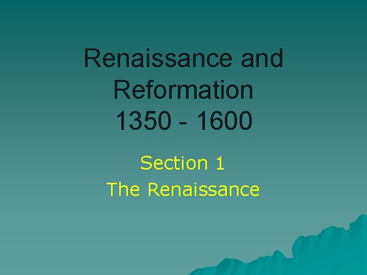 Renaissance and Reformation 1350 - 1600 Section 1 The Renaissance 