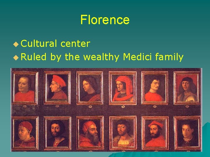 Florence u Cultural center u Ruled by the wealthy Medici family 