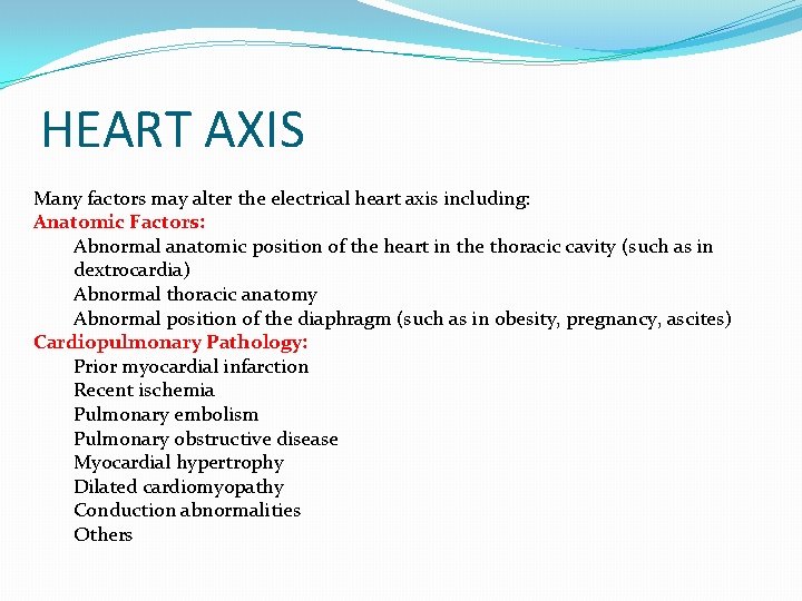 HEART AXIS Many factors may alter the electrical heart axis including: Anatomic Factors: Abnormal