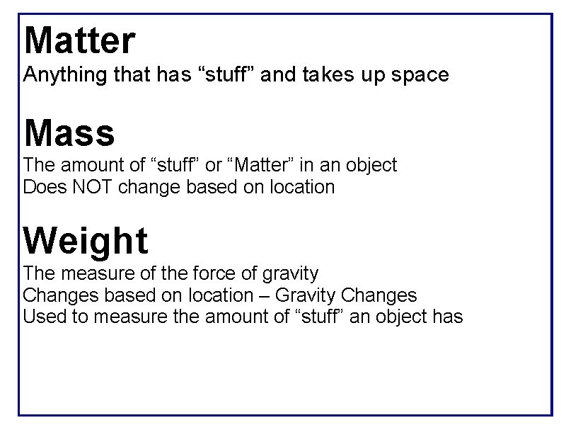 Matter Anything that has “stuff” and takes up space Mass The amount of “stuff”