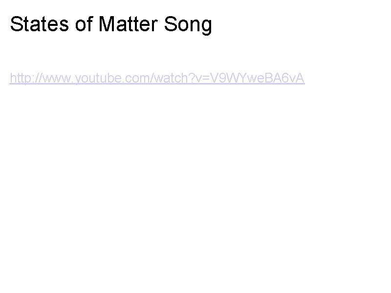 States of Matter Song http: //www. youtube. com/watch? v=V 9 WYwe. BA 6 v.