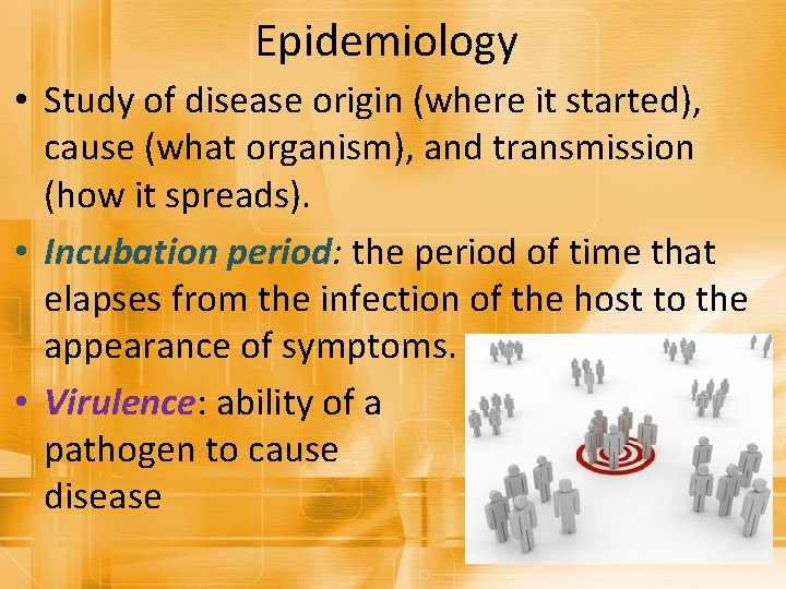 Epidemiology • Study of disease origin (where it started), cause (what organism), and transmission