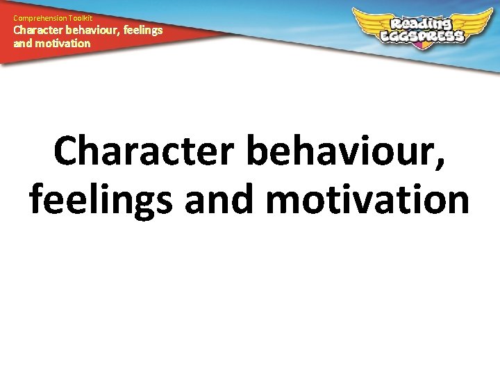 Comprehension Toolkit Character behaviour, feelings and motivation 