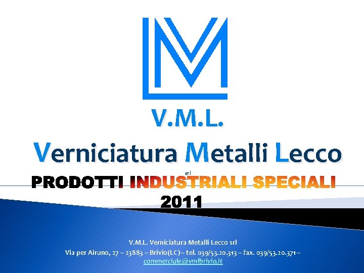 V. M. L. Verniciatura Metalli Lecco srl Via per Airuno, 27 – 23883 –