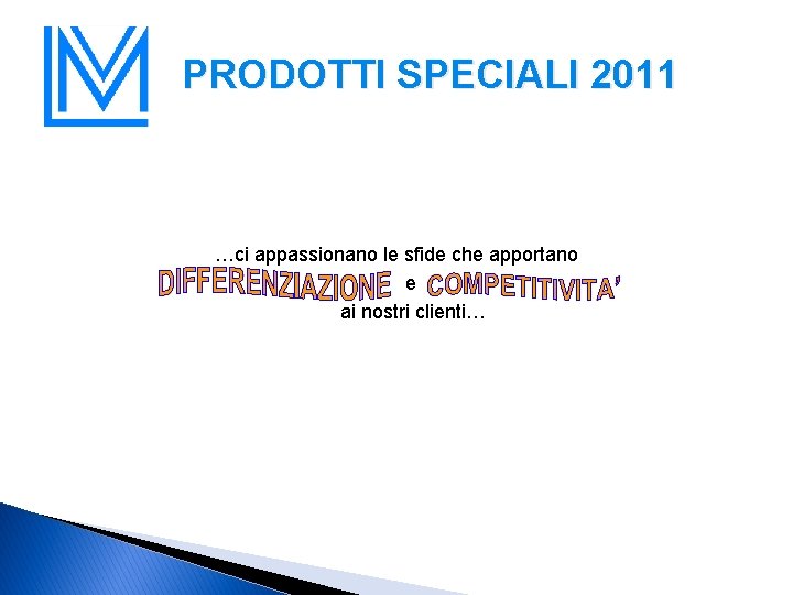 PRODOTTI SPECIALI 2011 …ci appassionano le sfide che apportano e ai nostri clienti… 