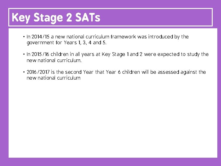 Key Stage 2 SATs • In 2014/15 a new national curriculum framework was introduced