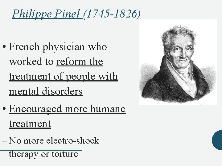 Philippe Pinel (1745 -1826) • French physician who worked to reform the treatment of