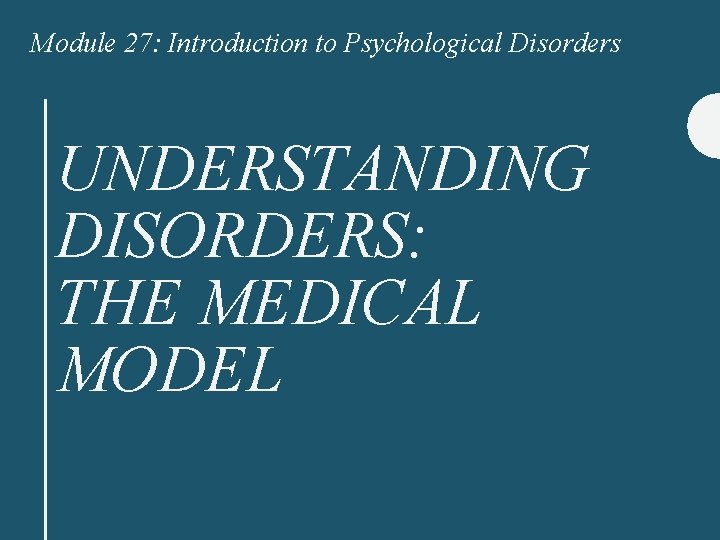 Module 27: Introduction to Psychological Disorders UNDERSTANDING DISORDERS: THE MEDICAL MODEL 