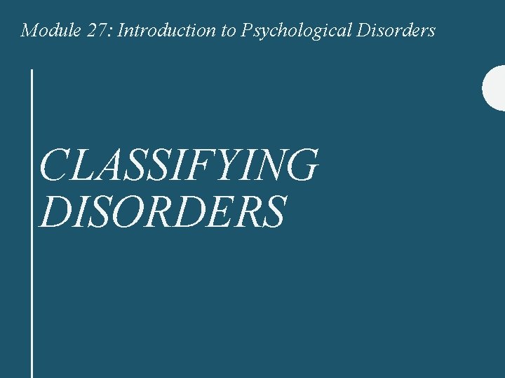 Module 27: Introduction to Psychological Disorders CLASSIFYING DISORDERS 