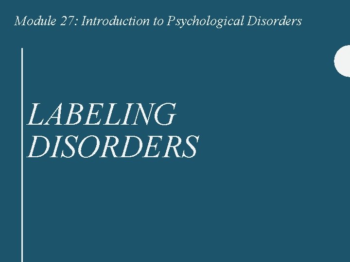 Module 27: Introduction to Psychological Disorders LABELING DISORDERS 