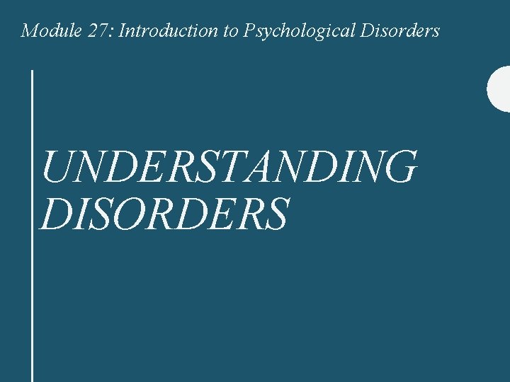Module 27: Introduction to Psychological Disorders UNDERSTANDING DISORDERS 