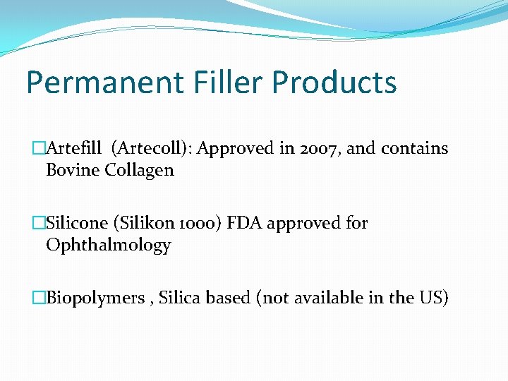 Permanent Filler Products �Artefill (Artecoll): Approved in 2007, and contains Bovine Collagen �Silicone (Silikon