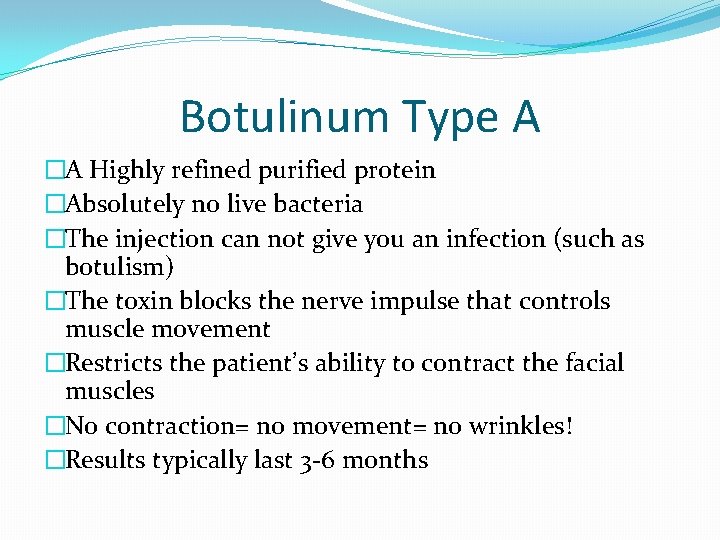 Botulinum Type A �A Highly refined purified protein �Absolutely no live bacteria �The injection