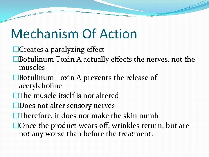 Mechanism Of Action �Creates a paralyzing effect �Botulinum Toxin A actually effects the nerves,