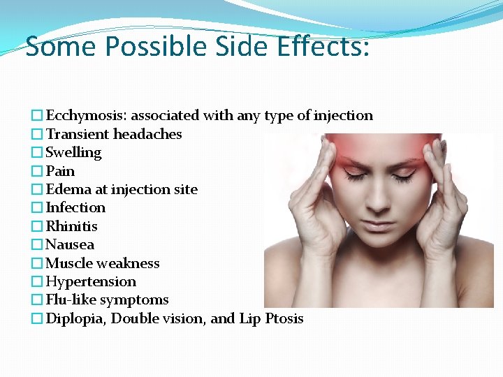 Some Possible Side Effects: �Ecchymosis: associated with any type of injection �Transient headaches �Swelling