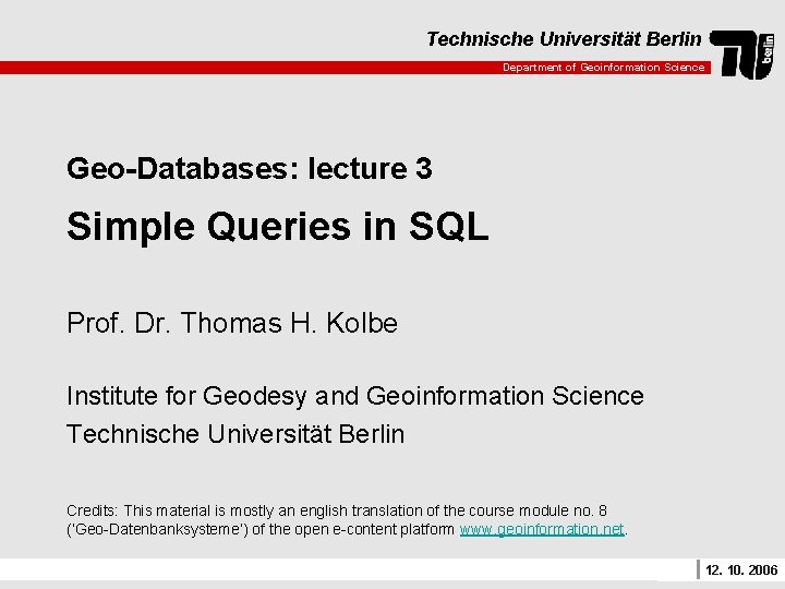 Technische Universität Berlin Department of Geoinformation Science Geo-Databases: lecture 3 Simple Queries in SQL
