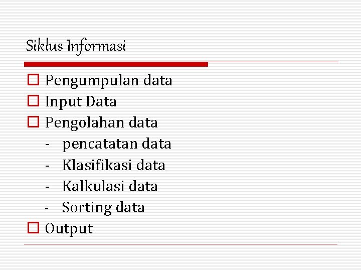 Siklus Informasi o Pengumpulan data o Input Data o Pengolahan data - pencatatan data