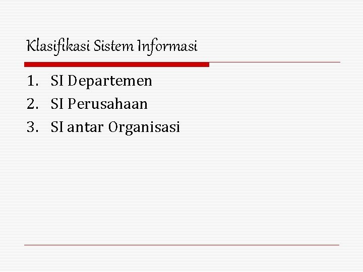 Klasifikasi Sistem Informasi 1. SI Departemen 2. SI Perusahaan 3. SI antar Organisasi 